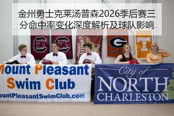 金州勇士克莱汤普森2026季后赛三分命中率变化深度解析及球队影响